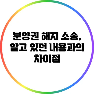 분양권 해지 소송, 알고 있던 내용과의 차이점