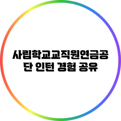 사립학교교직원연금공단 인턴 경험 공유