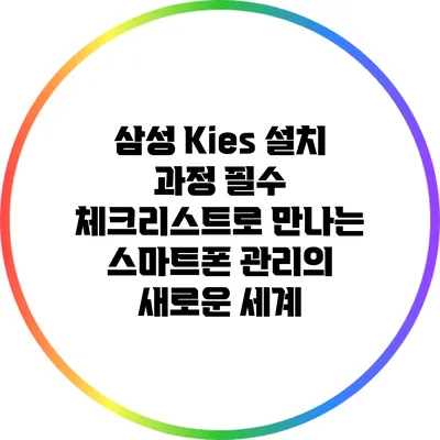 삼성 Kies 설치 과정: 필수 체크리스트로 만나는 스마트폰 관리의 새로운 세계