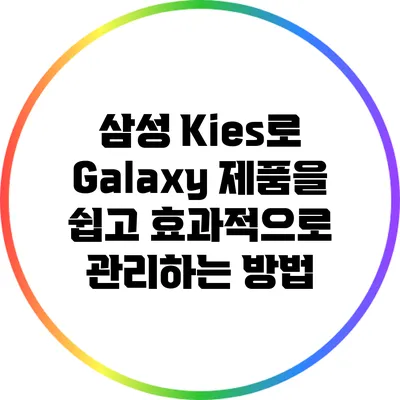 삼성 Kies로 Galaxy 제품을 쉽고 효과적으로 관리하는 방법