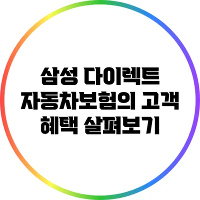 삼성 다이렉트 자동차보험의 고객 혜택 살펴보기