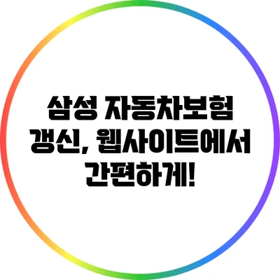 삼성 자동차보험 갱신, 웹사이트에서 간편하게!
