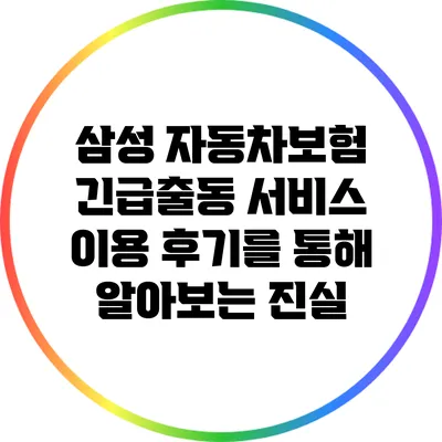 삼성 자동차보험 긴급출동 서비스 이용 후기를 통해 알아보는 진실