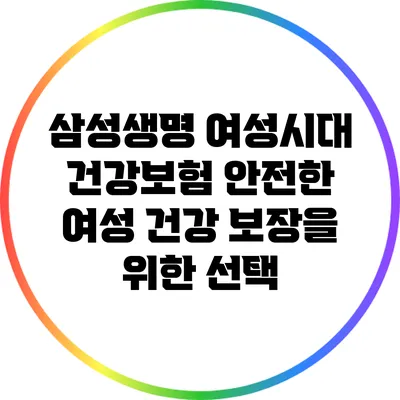 삼성생명 여성시대 건강보험: 안전한 여성 건강 보장을 위한 선택