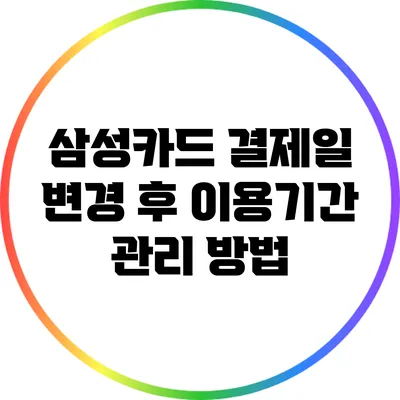 삼성카드 결제일 변경 후 이용기간 관리 방법