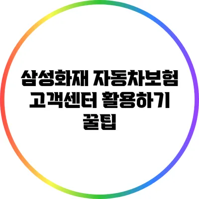 삼성화재 자동차보험 고객센터 활용하기: 꿀팁