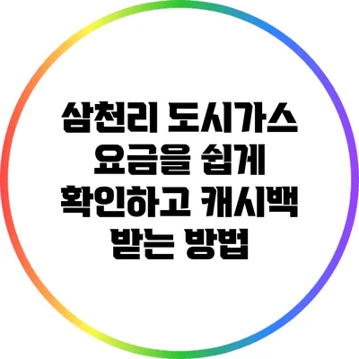 삼천리 도시가스 요금을 쉽게 확인하고 캐시백 받는 방법