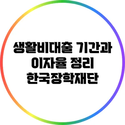 생활비대출 기간과 이자율 정리: 한국장학재단