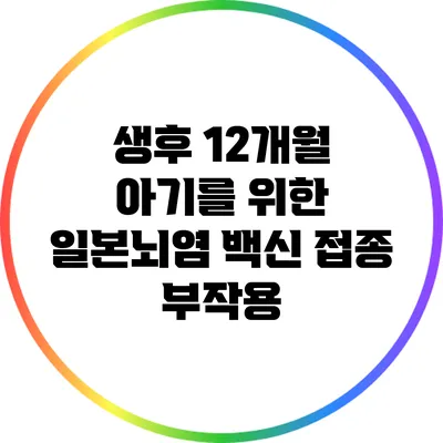 생후 12개월 아기를 위한 일본뇌염 백신 접종 부작용