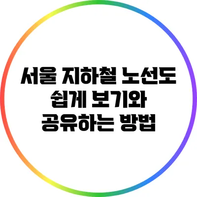 서울 지하철 노선도 쉽게 보기와 공유하는 방법