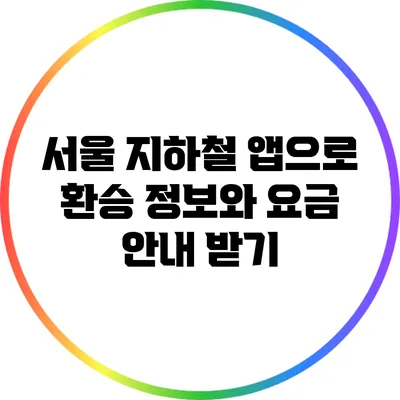 서울 지하철 앱으로 환승 정보와 요금 안내 받기