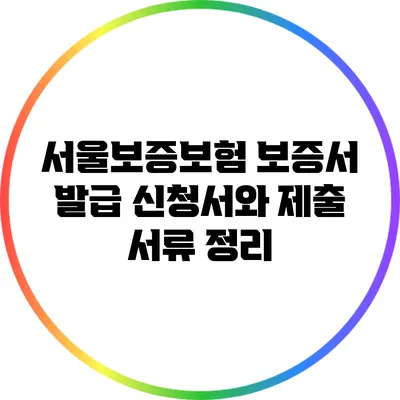 서울보증보험 보증서 발급 신청서와 제출 서류 정리