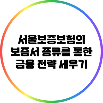서울보증보험의 보증서 종류를 통한 금융 전략 세우기
