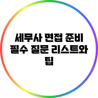 세무사 면접 준비: 필수 질문 리스트와 팁