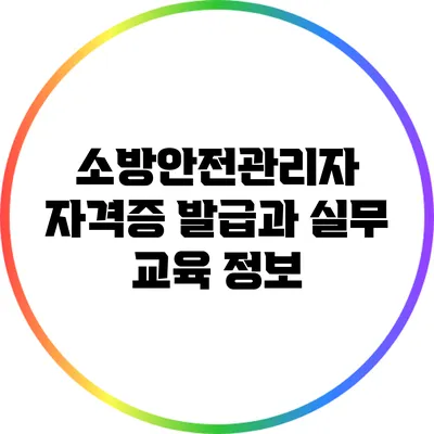 소방안전관리자 자격증 발급과 실무 교육 정보