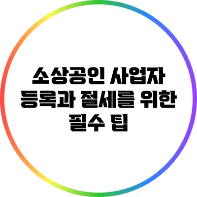 소상공인 사업자 등록과 절세를 위한 필수 팁
