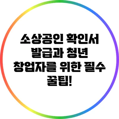 소상공인 확인서 발급과 청년 창업자를 위한 필수 꿀팁!