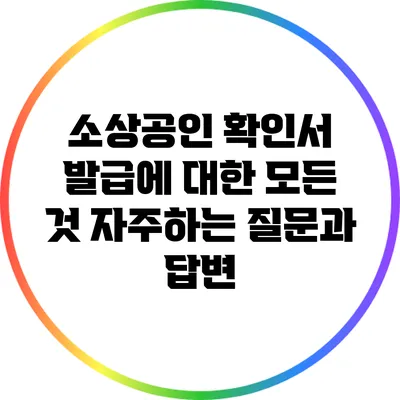소상공인 확인서 발급에 대한 모든 것: 자주하는 질문과 답변