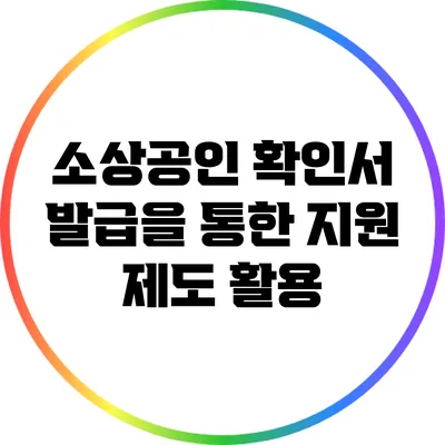 소상공인 확인서 발급을 통한 지원 제도 활용