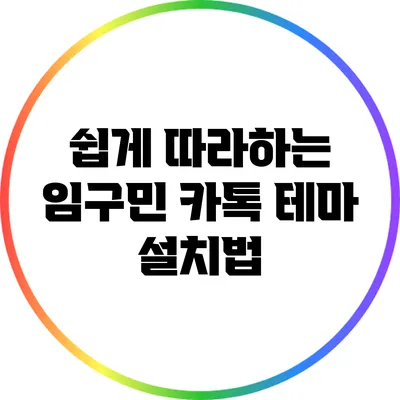 쉽게 따라하는 임구민 카톡 테마 설치법