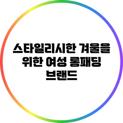 스타일리시한 겨울을 위한 여성 롱패딩 브랜드