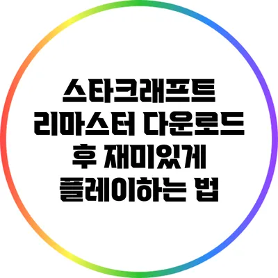 스타크래프트 리마스터 다운로드 후 재미있게 플레이하는 법