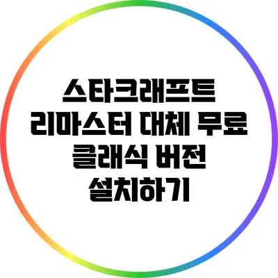 스타크래프트 리마스터 대체: 무료 클래식 버전 설치하기