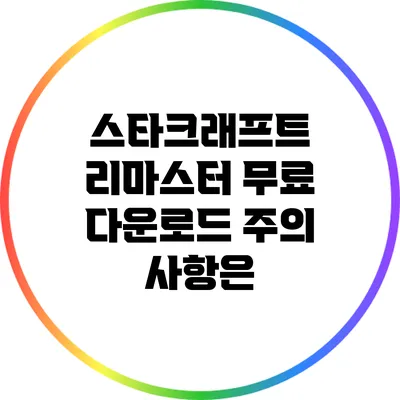 스타크래프트 리마스터 무료 다운로드: 주의 사항은?