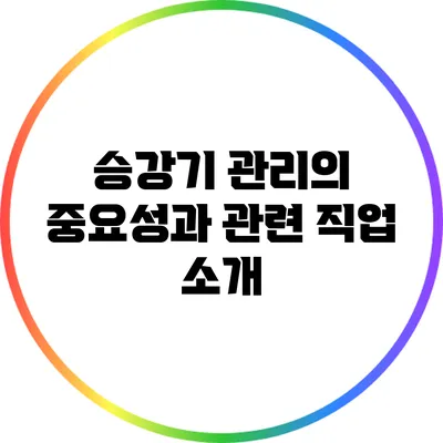 승강기 관리의 중요성과 관련 직업 소개