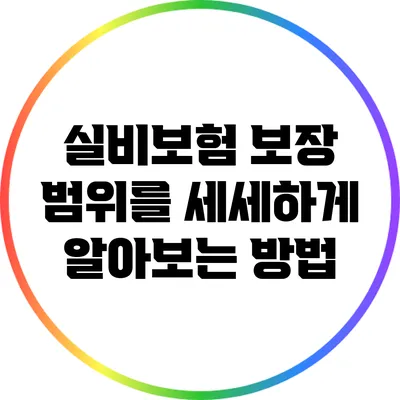 실비보험 보장 범위를 세세하게 알아보는 방법
