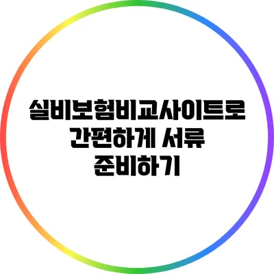 실비보험비교사이트로 간편하게 서류 준비하기