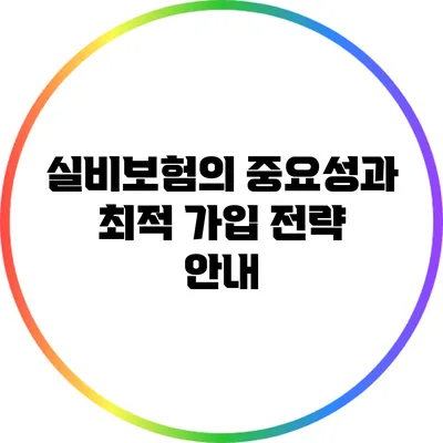실비보험의 중요성과 최적 가입 전략 안내