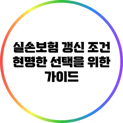 실손보험 갱신 조건: 현명한 선택을 위한 가이드