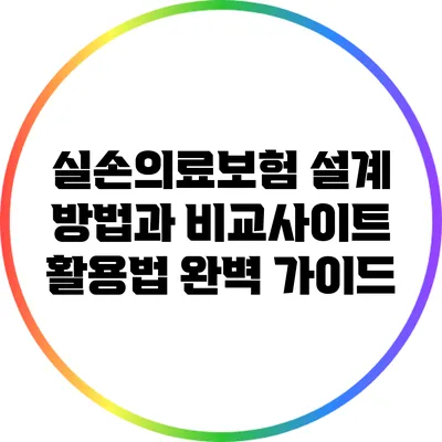 실손의료보험 설계 방법과 비교사이트 활용법 완벽 가이드