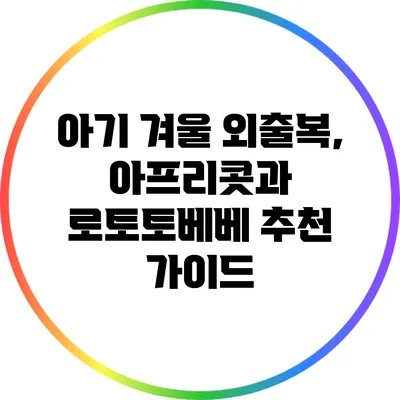 아기 겨울 외출복, 아프리콧과 로토토베베 추천 가이드
