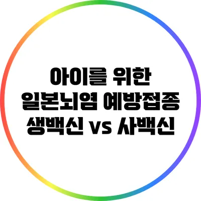 아이를 위한 일본뇌염 예방접종: 생백신 vs 사백신
