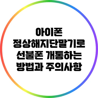 아이폰 정상해지단말기로 선불폰 개통하는 방법과 주의사항