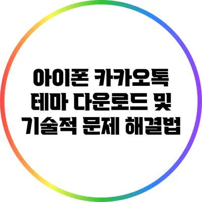 아이폰 카카오톡 테마 다운로드 및 기술적 문제 해결법