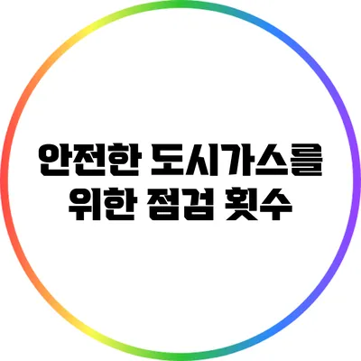 안전한 도시가스를 위한 점검 횟수