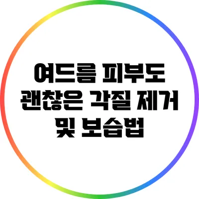 여드름 피부도 괜찮은 각질 제거 및 보습법