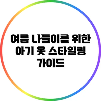 여름 나들이를 위한 아기 옷 스타일링 가이드
