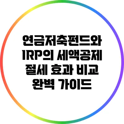 연금저축펀드와 IRP의 세액공제 절세 효과 비교 완벽 가이드