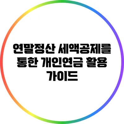 연말정산 세액공제를 통한 개인연금 활용 가이드