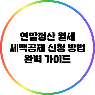 연말정산 월세 세액공제 신청 방법 완벽 가이드