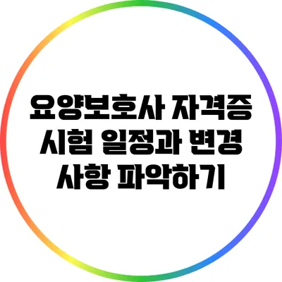 요양보호사 자격증 시험 일정과 변경 사항 파악하기