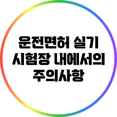 운전면허 실기 시험장 내에서의 주의사항