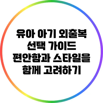 유아 아기 외출복 선택 가이드: 편안함과 스타일을 함께 고려하기