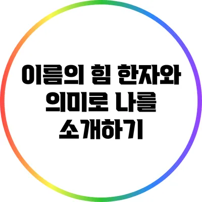 이름의 힘: 한자와 의미로 나를 소개하기