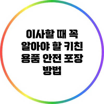 이사할 때 꼭 알아야 할 키친 용품 안전 포장 방법