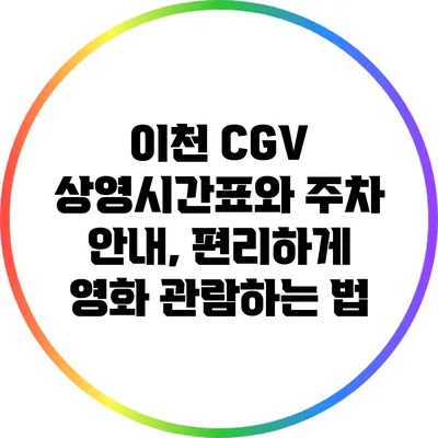 이천 CGV 상영시간표와 주차 안내, 편리하게 영화 관람하는 법